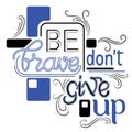 Be brave donÃ¢â¬â¢t give up calligraphy lettering